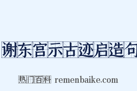 谢东宫示古迹启造句是什么意思的图片
